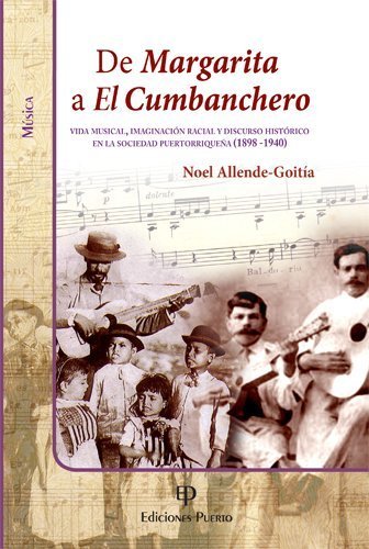 De Margarita a El Cumbanchero: Vida musical, imaginación racial y discurso histórico en la sociedad puertorriqueña (1898 -1940)