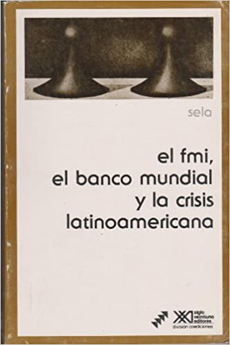 El fmi, el banco mundial y la crisis latinoamericana