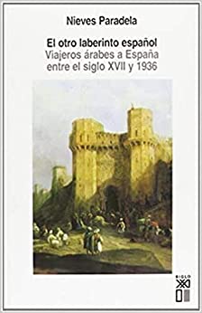 El laberinto español: Viajeros árabes a España entre el siglo XVII y 1936