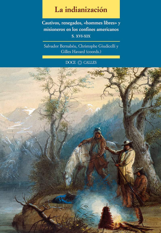 La indianización: Cautivos, renegados, «hommes libres» y misioneros en los confines americanos (siglos XVI-XIX)