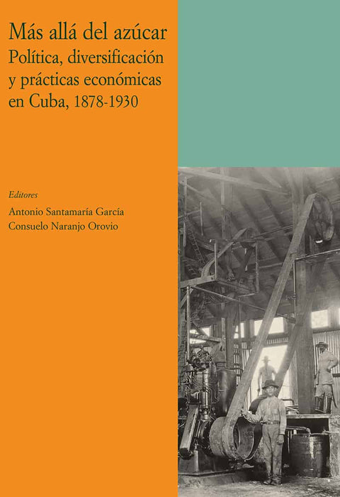 Más allá del azúcar: Política, diversificación y prácticas económicas en Cuba, 1878-1930