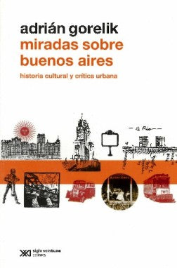 Miradas sobre Buenos Aires: Historia cultural y crítica urbana