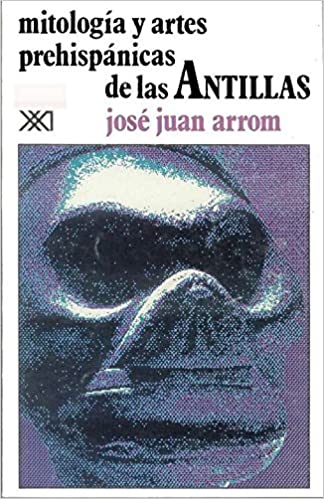 Mitología y Artes prehispánicas de las Antillas: José Juan Arrom