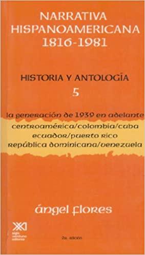 Narrativa Hispanoamericana 1816-1981: Historia y Antología- Vol. 5- la generación del 1939 en adelante centroamérica/ Colombia/ Cuba/ Ecuador/ Puerto Rico/ República Domínicana/ Venezuela.