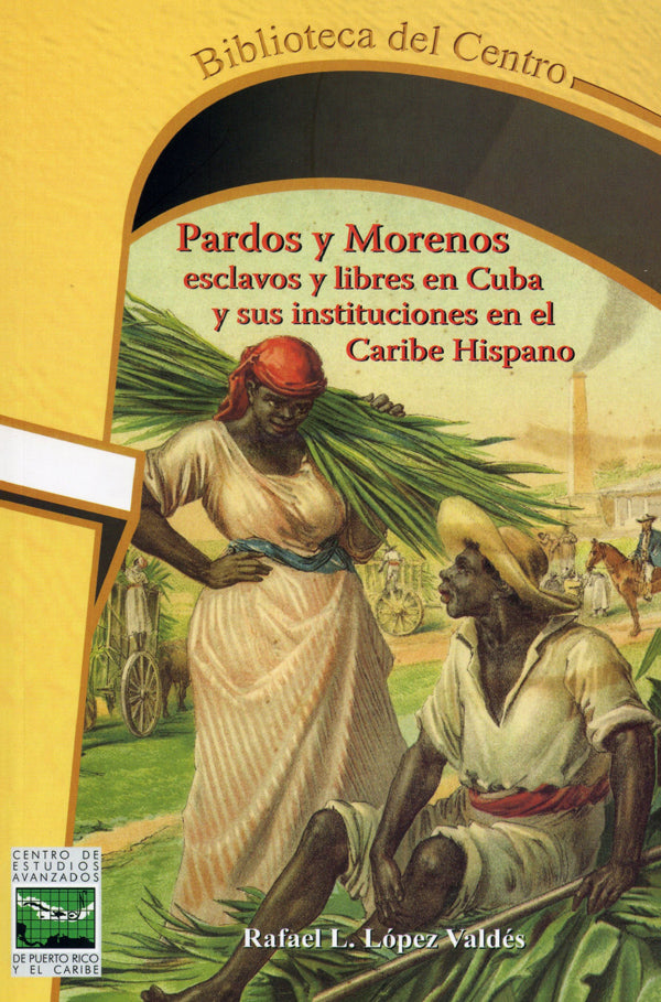 Pardos y Morenos: esclavos y libres en Cuba y sus instituciones en el Caribe Hispano