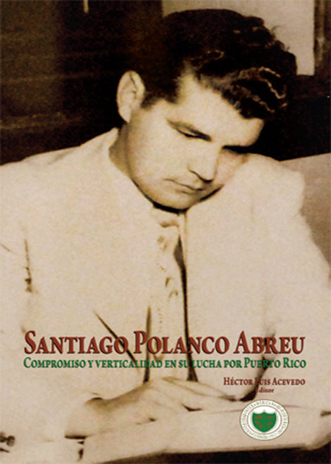 Santiago Polanco Abreu: Compromiso y verticalidad en su lucha por Puerto Rico