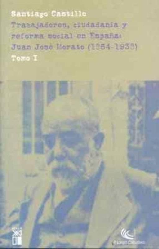 Trabajadores, ciudadanía y reforma social en España: Juan José Morato (1864-1938) Tomo I
