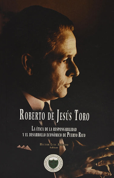 Roberto de Jesús Toro: La ética de la responsabilidad y el desarrollo económico de Puerto Rico